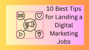 10 Best Tips for Landing a Digital Marketing Jobs