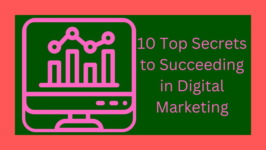 10 Top Secrets to Succeeding in Digital Marketing