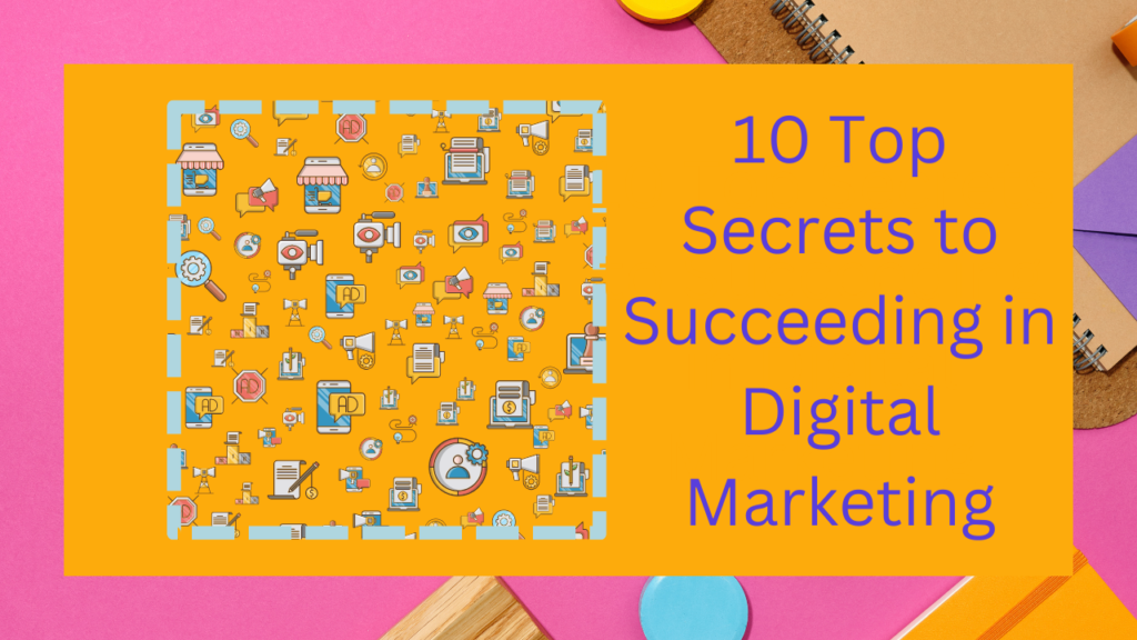 10 Top Secrets to Succeeding in Digital Marketing