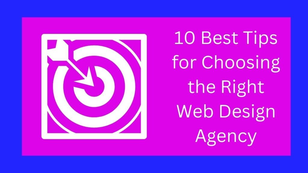 10 Best Tips for Choosing the Right Web Design Agency