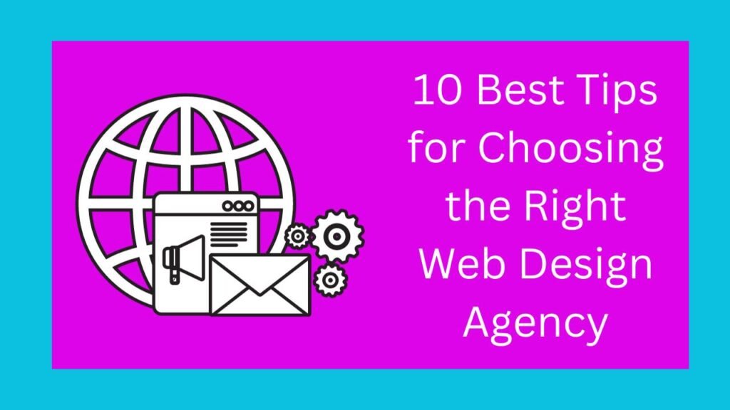 10 Best Tips for Choosing the Right Web Design Agency