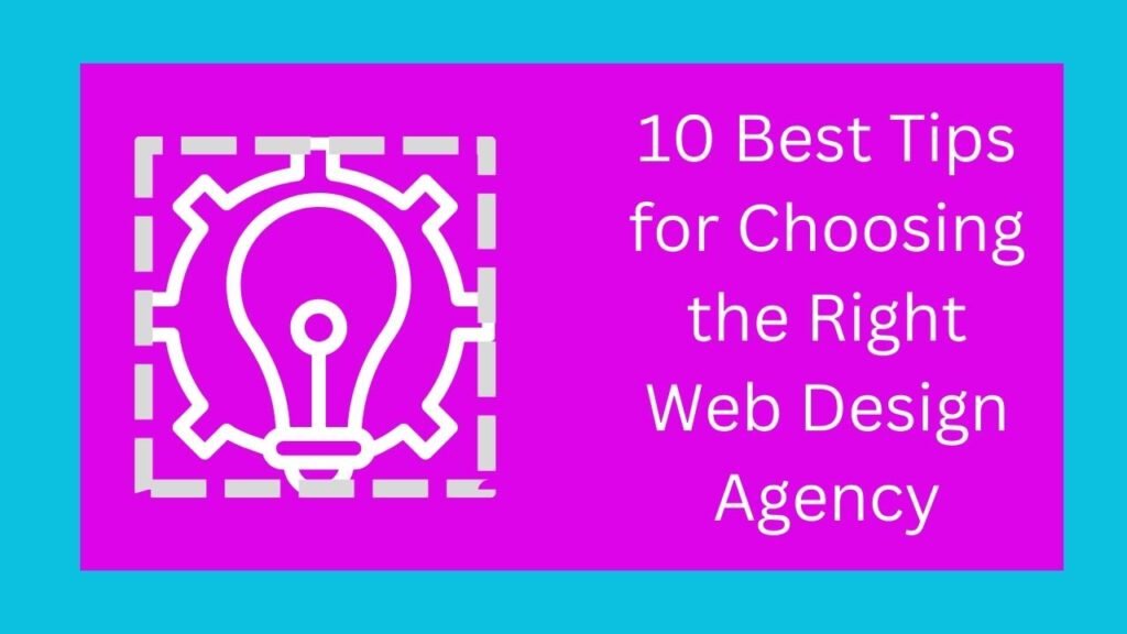 10 Best Tips for Choosing the Right Web Design Agency