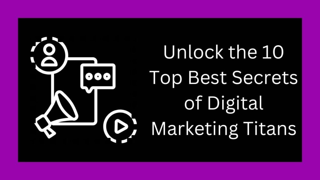 Unlock the 10 Top Best Secrets of Digital Marketing Titans