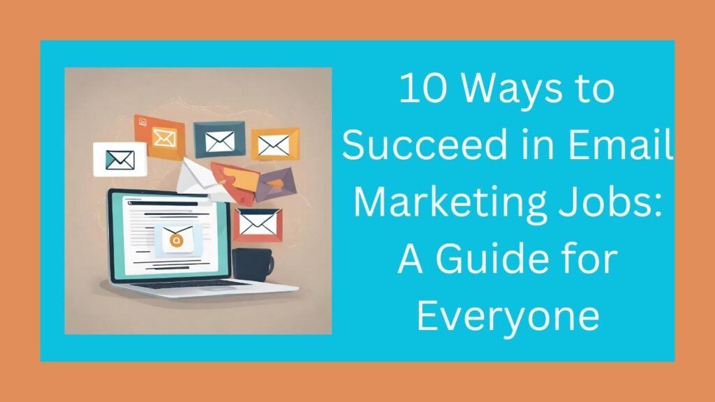 10 Ways to Succeed in Email Marketing Jobs: A Guide for Everyone