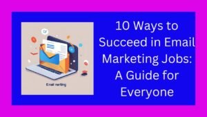 10 Ways to Succeed in Email Marketing Jobs: A Guide for Everyone