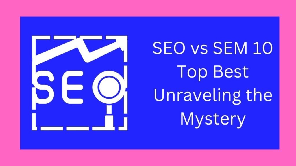 SEO vs SEM 10 Top Best Unraveling the Mystery