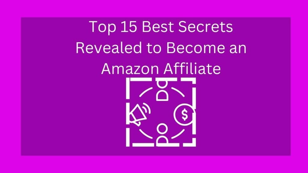 Top 15 Best Secrets Revealed to Become an Amazon Affiliate