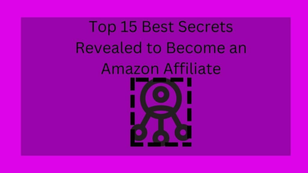 Top 15 Best Secrets Revealed to Become an Amazon Affiliate