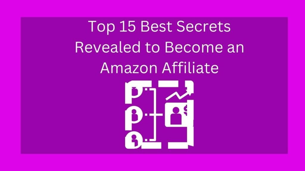 Top 15 Best Secrets Revealed to Become an Amazon Affiliate