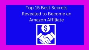 Top 15 Best Secrets Revealed to Become an Amazon Affiliate