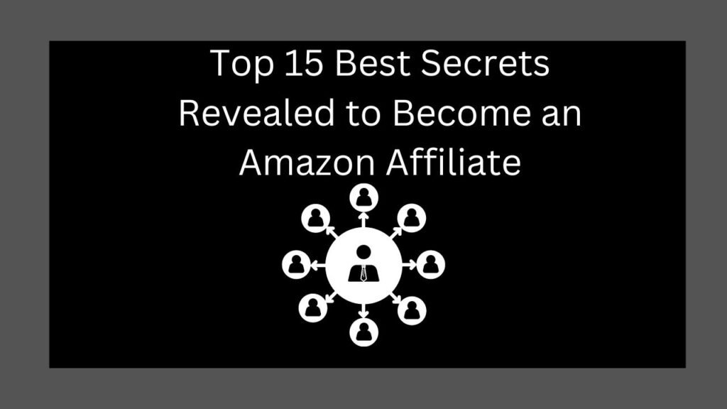 Top 15 Best Secrets Revealed to Become an Amazon Affiliate