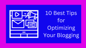 10 Best Tips for Optimizing Your Blogging