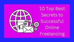 10 Top Best Secrets to Successful Online Freelancing