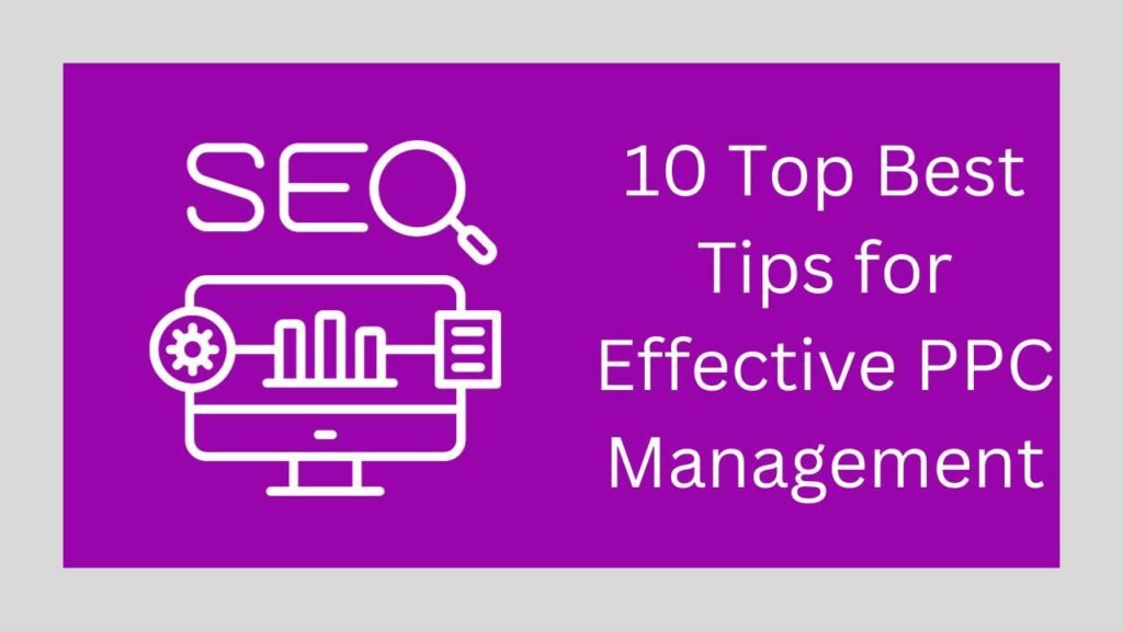 10 Top Best Tips for Effective PPC Management