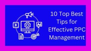 10 Top Best Tips for Effective PPC Management