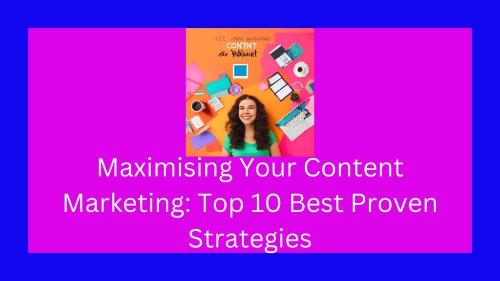 Maximising Your Content Marketing: Top 10 Best Proven Strategies