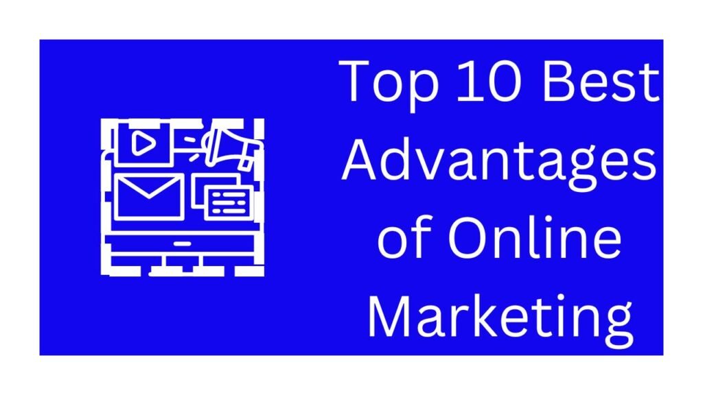 Top 10 Best Advantages of Online Marketing