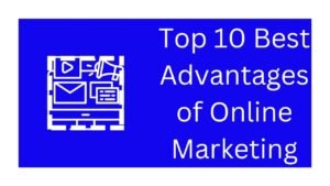 Top 10 Best Advantages of Online Marketing