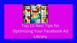 Top 10 Best Tips for Optimizing Your Facebook Ad Library