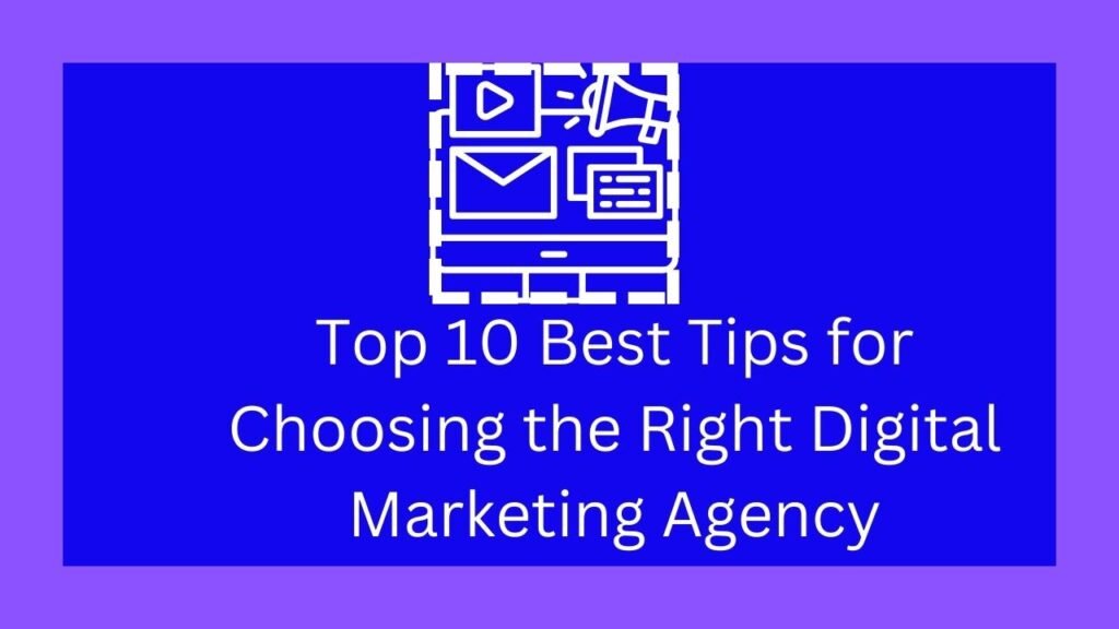 Top 10 Best Tips for Choosing the Right Digital Marketing Agency