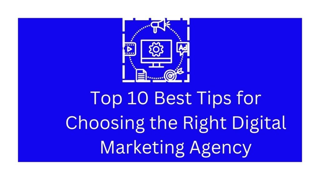 Top 10 Best Tips for Choosing the Right Digital Marketing Agency