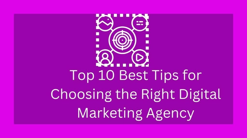 Top 10 Best Tips for Choosing the Right Digital Marketing Agency