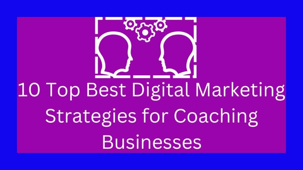 10 Top Best Digital Marketing Strategies for Coaching Businesses