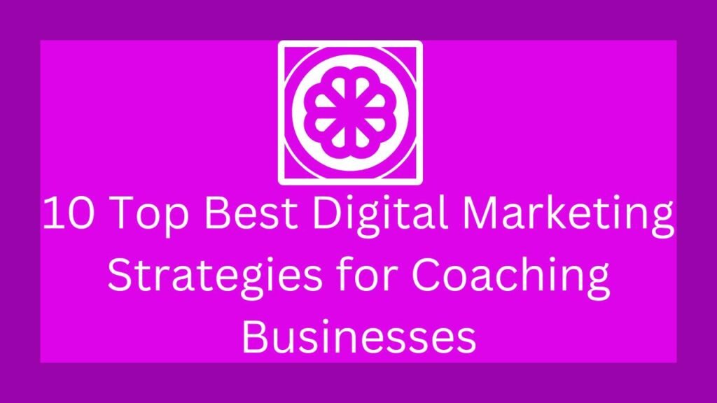 10 Top Best Digital Marketing Strategies for Coaching Businesses