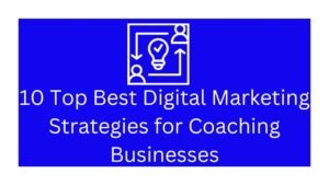 10 Top Best Digital Marketing Strategies for Coaching Businesses