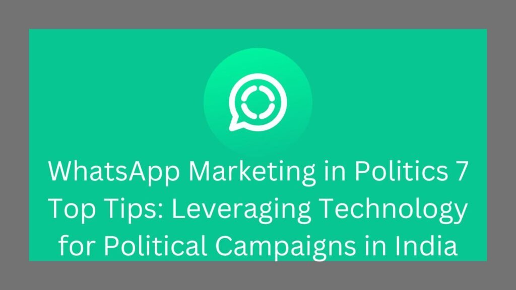 WhatsApp Marketing in Politics 7 Top Tips: Leveraging Technology for Political Campaigns in India .राजनीति में व्हाट्सएप मार्केटिंग 7 Top Tips: भारत में राजनीतिक अभियानों के लिए Technology का लाभ उठाना।