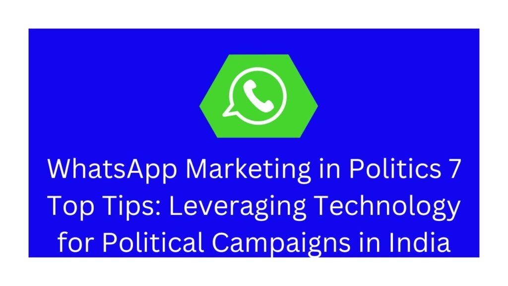 WhatsApp Marketing in Politics 7 Top Tips: Leveraging Technology for Political Campaigns in India .राजनीति में व्हाट्सएप मार्केटिंग 7 Top Tips: भारत में राजनीतिक अभियानों के लिए Technology का लाभ उठाना।