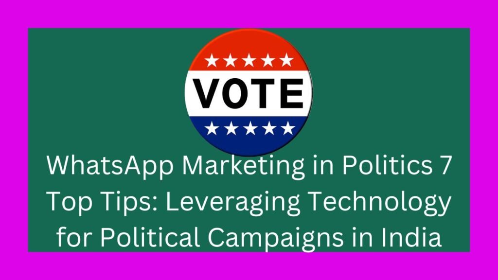 WhatsApp Marketing in Politics 7 Top Tips: Leveraging Technology for Political Campaigns in India .राजनीति में व्हाट्सएप मार्केटिंग 7 Top Tips: भारत में राजनीतिक अभियानों के लिए Technology का लाभ उठाना।