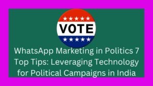 WhatsApp Marketing in Politics 7 Top Tips: Leveraging Technology for Political Campaigns in India .राजनीति में व्हाट्सएप मार्केटिंग 7 Top Tips: भारत में राजनीतिक अभियानों के लिए Technology का लाभ उठाना।