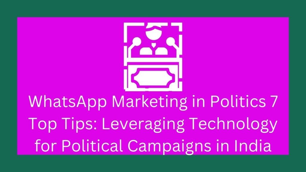 WhatsApp Marketing in Politics 7 Top Tips: Leveraging Technology for Political Campaigns in India .राजनीति में व्हाट्सएप मार्केटिंग 7 Top Tips: भारत में राजनीतिक अभियानों के लिए Technology का लाभ उठाना।