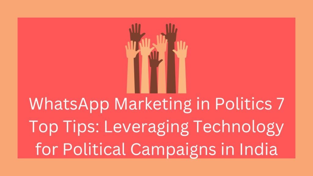 WhatsApp Marketing in Politics 7 Top Tips: Leveraging Technology for Political Campaigns in India .राजनीति में व्हाट्सएप मार्केटिंग 7 Top Tips: भारत में राजनीतिक अभियानों के लिए Technology का लाभ उठाना।