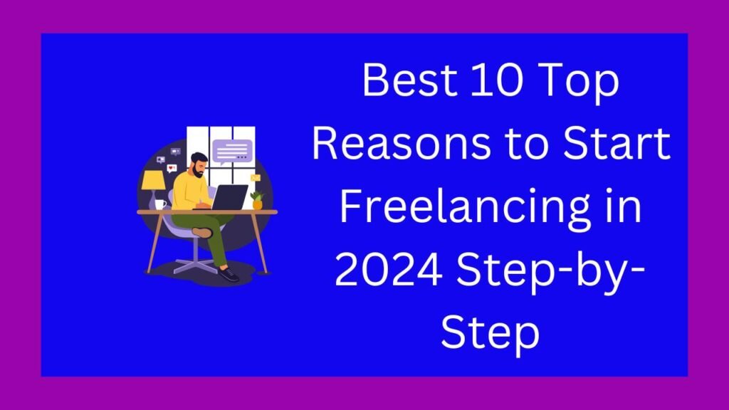 Best 10 Top Reasons to Start Freelancing in 2024 Step-by-Step