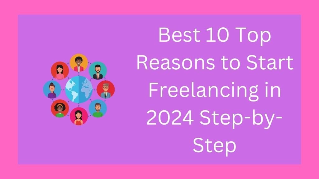 Best 10 Top Reasons to Start Freelancing in 2024 Step-by-Step