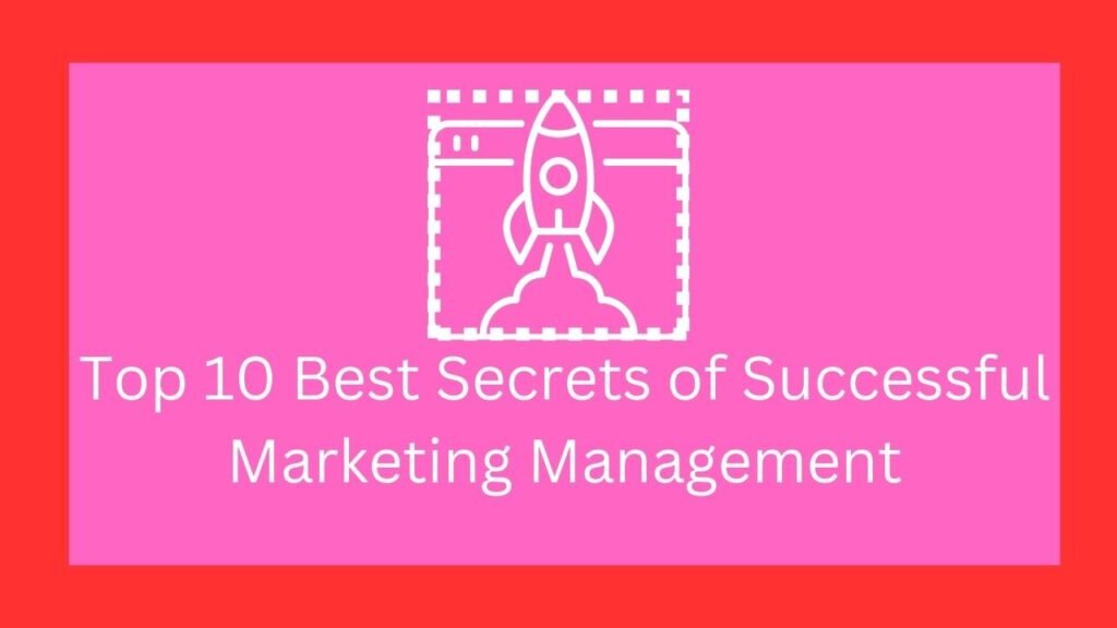 Top 10 Best Secrets of Successful Marketing Management 