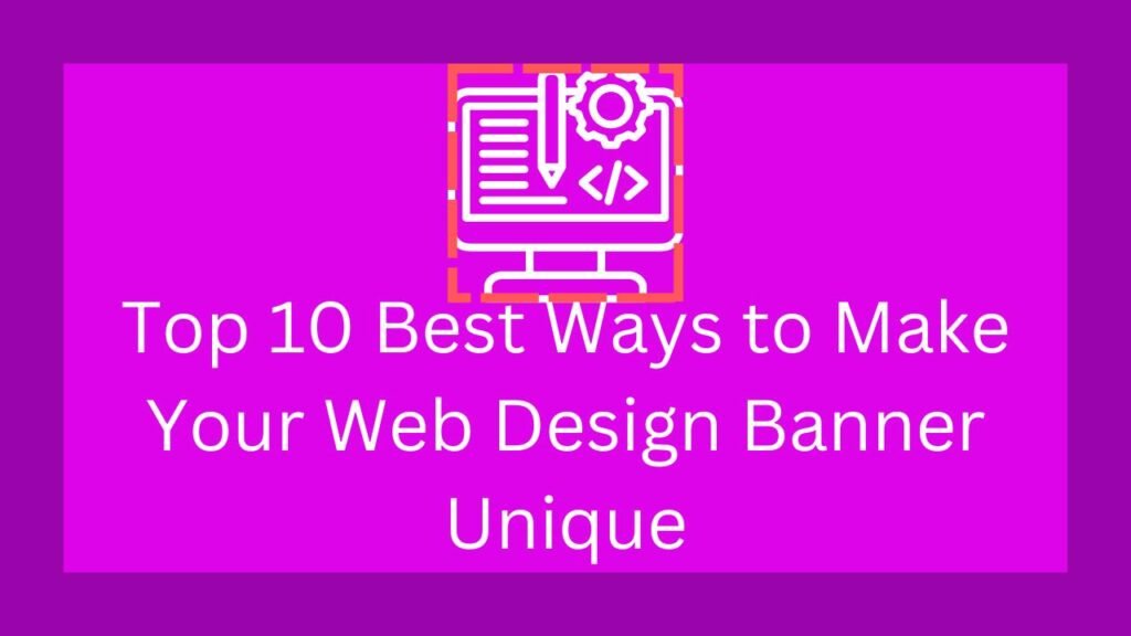 Top 10 Best Ways to Make Your Web Design Banner Unique