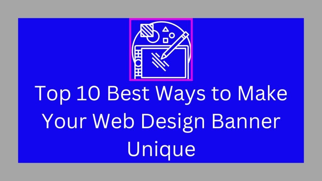 Top 10 Best Ways to Make Your Web Design Banner Unique