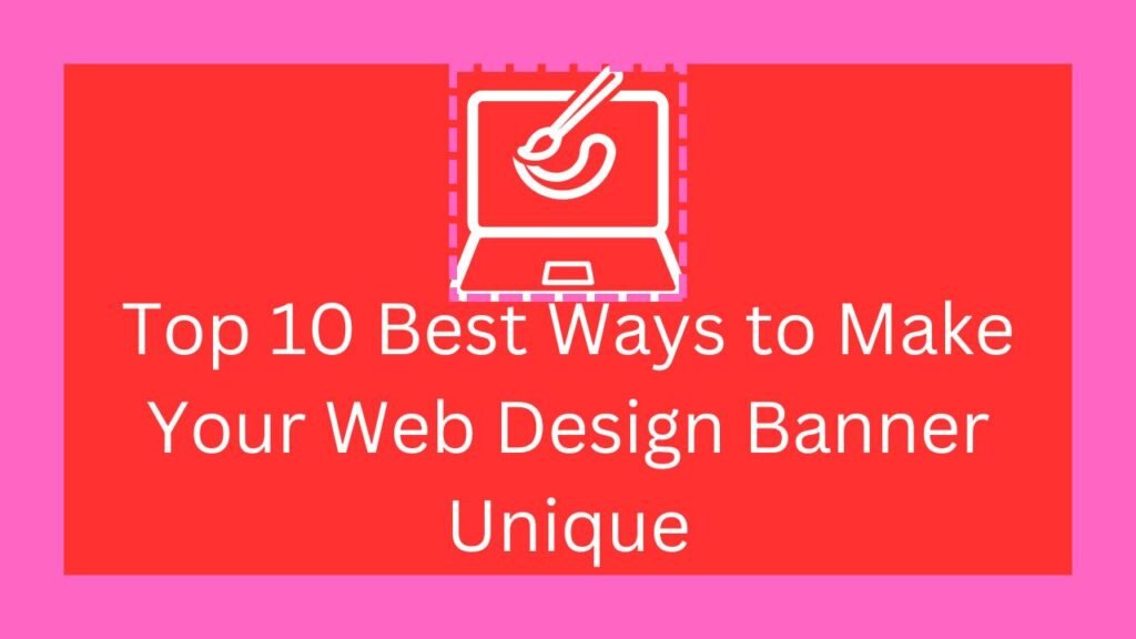 Top 10 Best Ways to Make Your Web Design Banner Unique