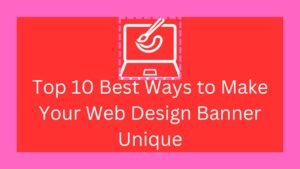 Top 10 Best Ways to Make Your Web Design Banner Unique