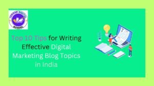 Top 10 Tips for Writing Effective Digital Marketing Blog Topics in India