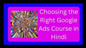 Right Google Ads Course in Hindi