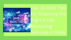 Top 10 Best Tips for Choosing the Right Email Marketing Services in India