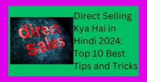 Direct Selling Kya Hai in Hindi 2024: Top 10 Best Tips and Tricks