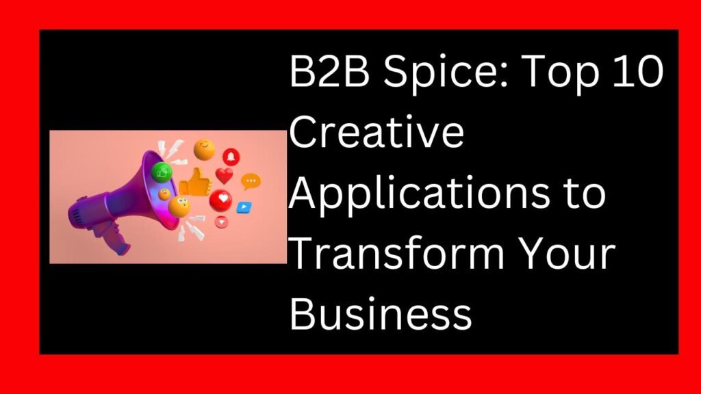 B2B Spice: Top 10 Creative Applications to Transform Your Business