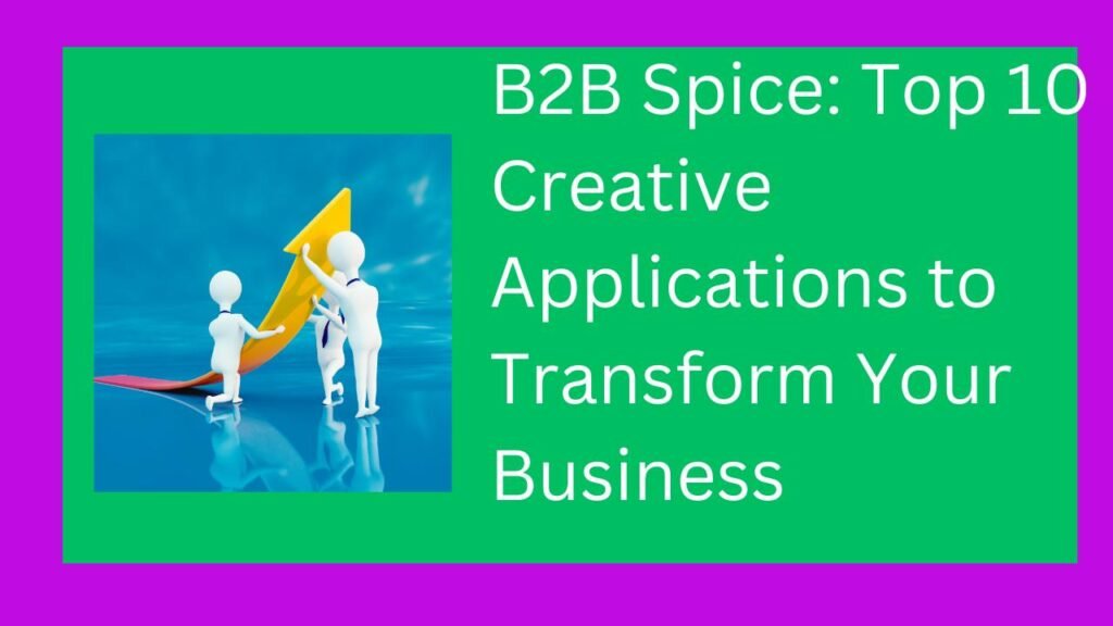 B2B Spice: Top 10 Creative Applications to Transform Your Business